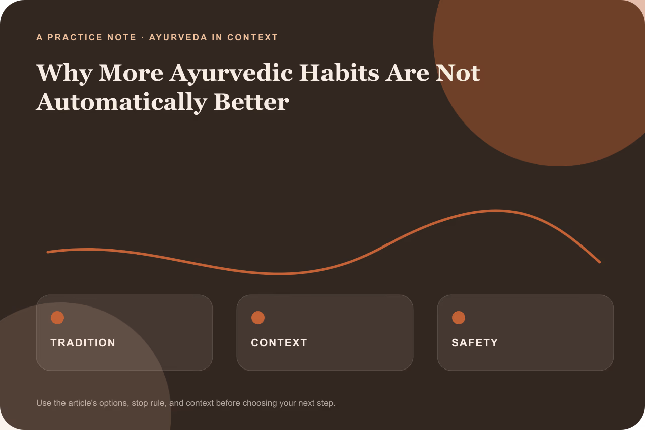 Editorial practice note for why more Ayurvedic habits are not automatically better.